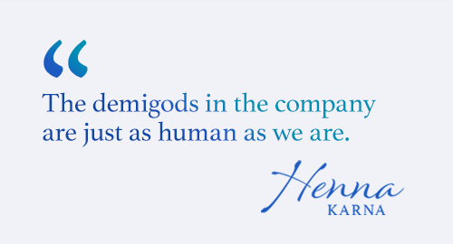 The demigods in the company are just as human as we are.