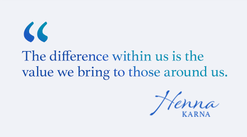 The difference within us is the value we bring to those around us.