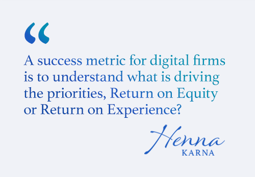 A success metric for digital firms is to understand what is driving the priorities, Return on Equity or Return on Experience?