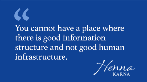 You cannot have a place where there is good information structure and not good human infrastructure.