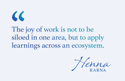 the joy of work is not to be siloed in one area, but to apply learnings across an ecosystem.